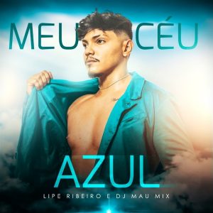 Lipe Ribeiro & DJ Mau Mix – Meu Céu Azul