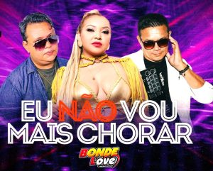 Bonde Love – Eu Não Vou Mais Chorar
