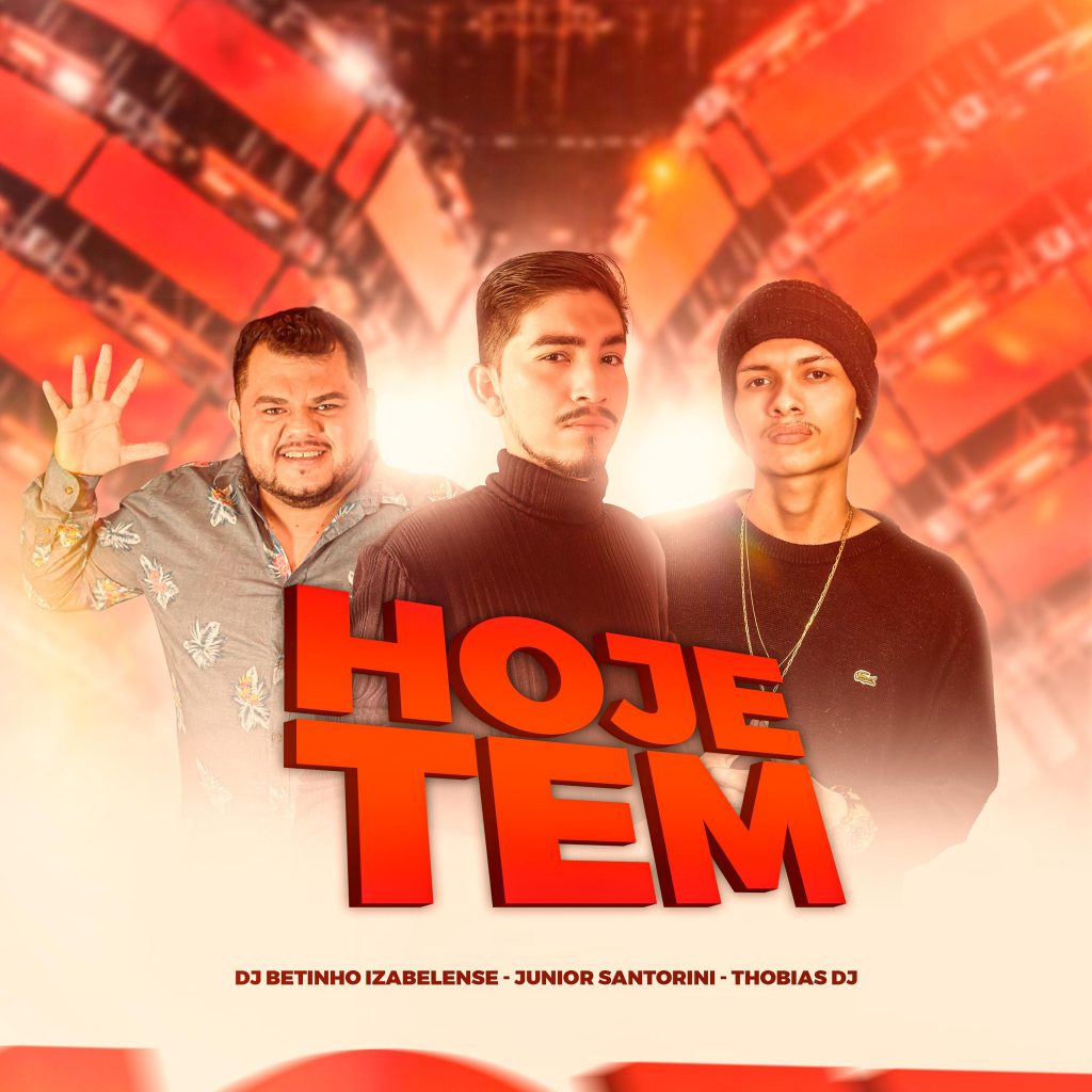 DJ Betinho Izabelense, Junior Santorini e Thobias DJ – Hoje Tem