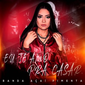 Banda Açaí Pimenta – Eu Te Amo pra Casar