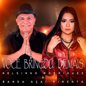 Banda Açaí Pimenta e Nelsinho Rodrigues – Você Brincou Demais