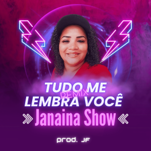 Janaina Show – Tudo Me Lembra Você (Remix JF Produções)