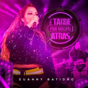 Suanny Batidão – É Tarde pra Voltar Atrás