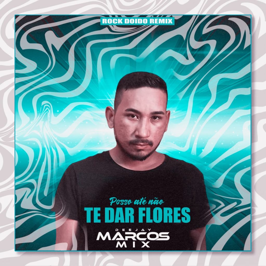 DJ Marcos Mix – Posso Até Não Te Dar Flores (Remix)
