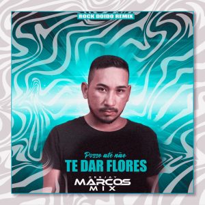 DJ Marcos Mix – Posso Até Não Te Dar Flores (Remix)