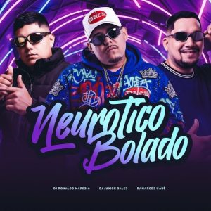 DJ Junior Sales, DJ Marcos Kauê & DJ Ronaldo Maresia – Neurotico Bolado