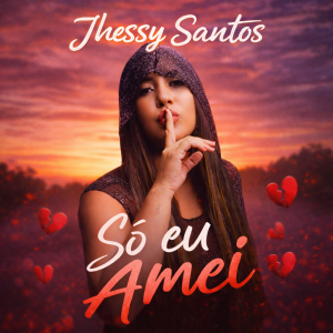 Jhessy Santos – Só Eu Amei