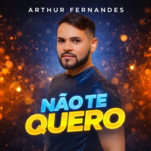 Arthur Fernandes – Não Te Quero